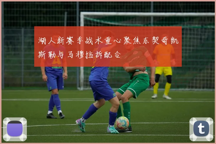 湖人新赛季战术重心聚焦东契奇凯斯勒与马穆挡拆配合